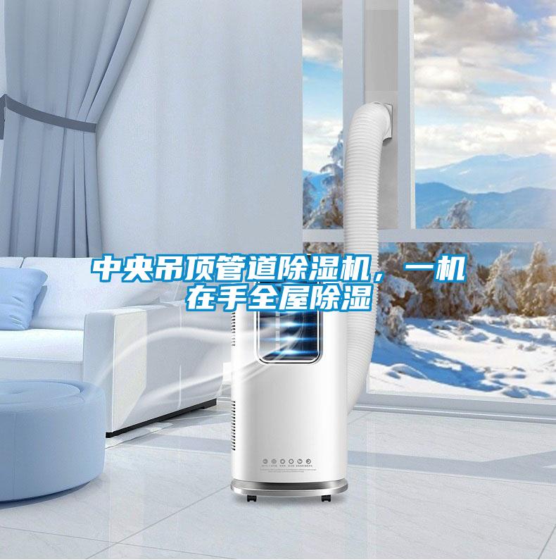 中央吊頂管道除濕機，一機在手全屋除濕