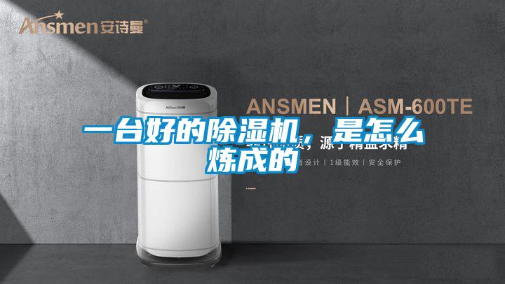 一臺好的除濕機,是怎么煉成的
