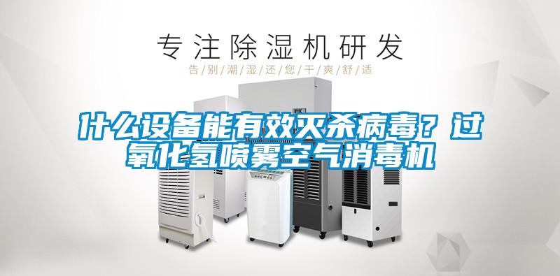 什么設(shè)備能有效滅殺病毒？過氧化氫噴霧空氣消毒機(jī)