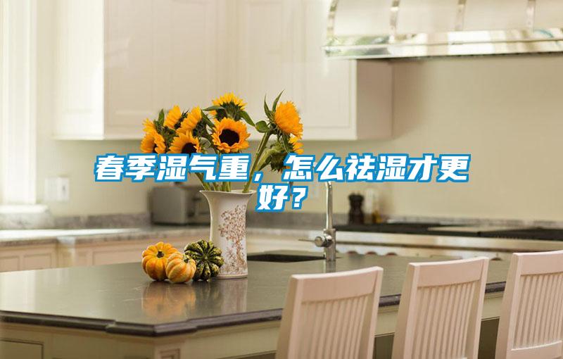 春季濕氣重,怎么祛濕才更好?