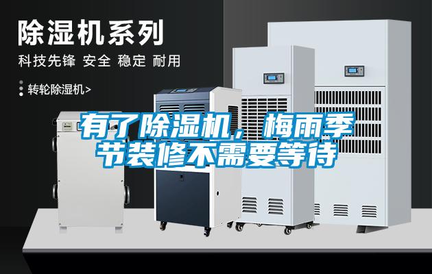 有了除濕機，梅雨季節(jié)裝修不需要等待