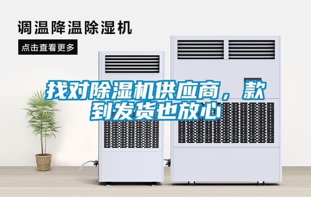 找對(duì)除濕機(jī)供應(yīng)商，款到發(fā)貨也放心