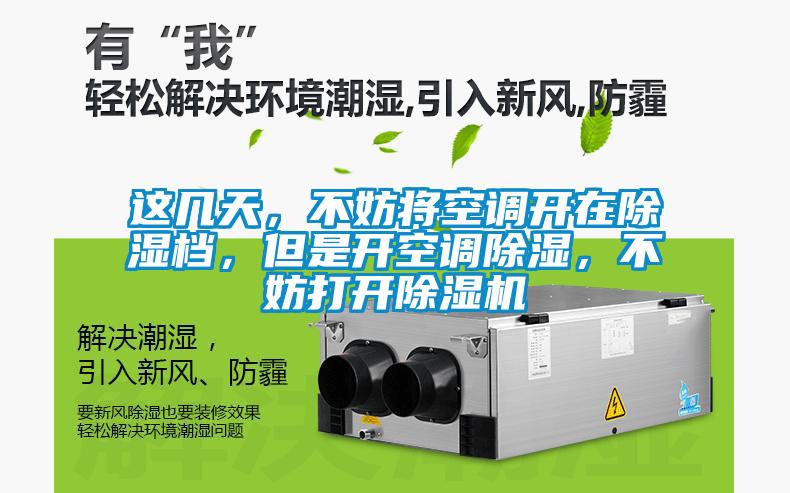 這幾天，不妨將空調(diào)開在除濕檔，但是開空調(diào)除濕，不妨打開除濕機(jī)