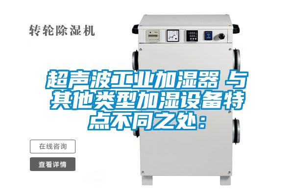 超聲波工業(yè)加濕器　與其他類(lèi)型加濕設(shè)備特點(diǎn)不同之處：