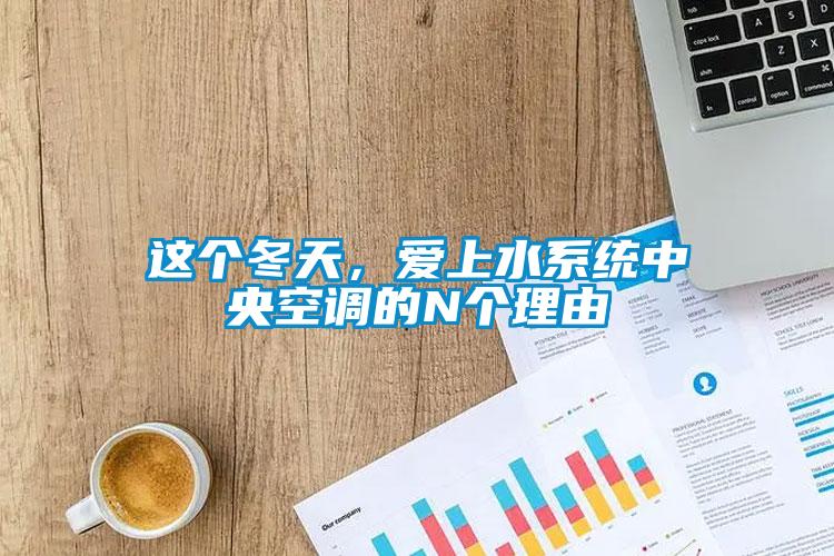 這個(gè)冬天，愛上水系統(tǒng)中央空調(diào)的N個(gè)理由