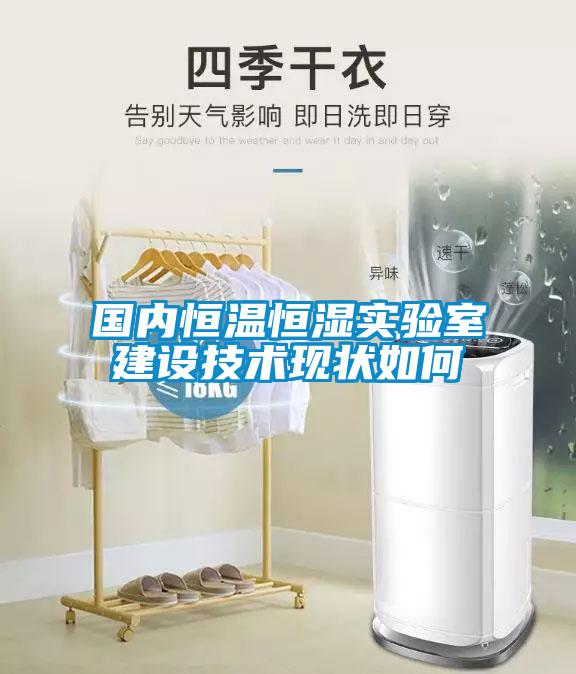 國內恒溫恒濕實驗室建設技術現(xiàn)狀如何