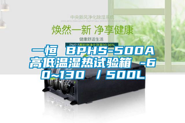 一恒 BPHS-500A高低溫濕熱試驗(yàn)箱 -60~130℃/500L