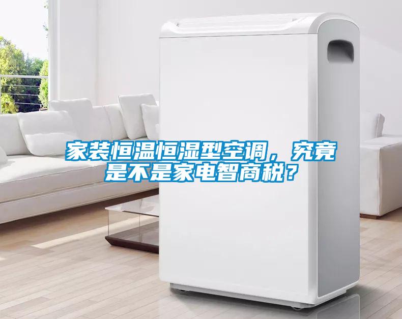 家裝恒溫恒濕型空調，究竟是不是家電智商稅？
