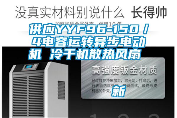 供應YYF96-150/4電容運轉異步電動機 冷干機散熱風扇 新