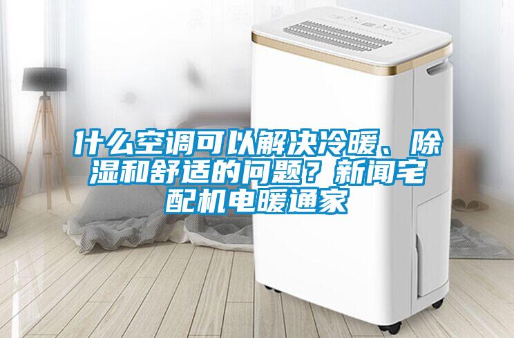什么空調可以解決冷暖、除濕和舒適的問題？新聞宅配機電暖通家