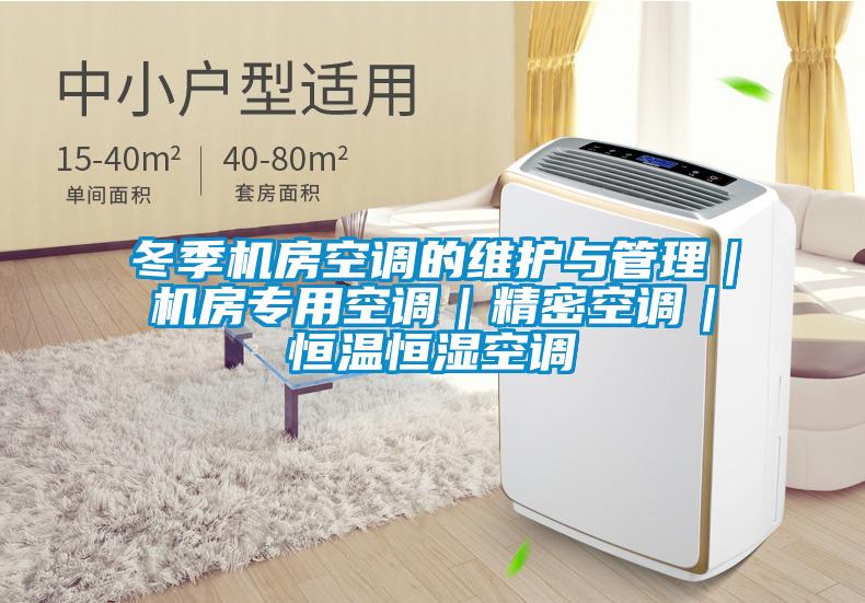 冬季機房空調(diào)的維護與管理｜機房專用空調(diào)｜精密空調(diào)｜恒溫恒濕空調(diào)