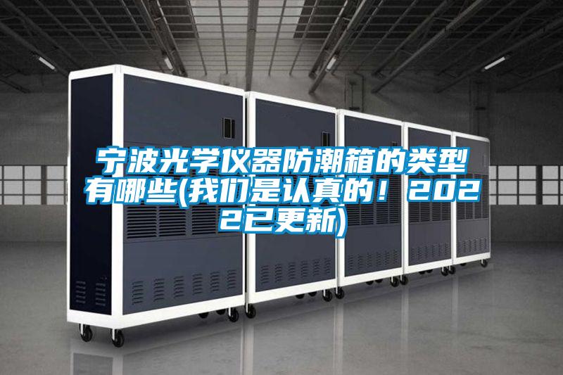寧波光學儀器防潮箱的類型有哪些(我們是認真的！2022已更新)