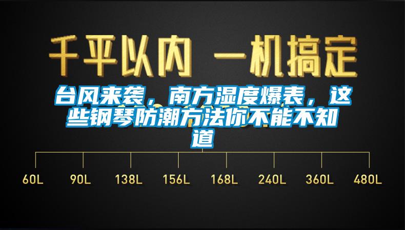 臺風來襲，南方濕度爆表，這些鋼琴防潮方法你不能不知道