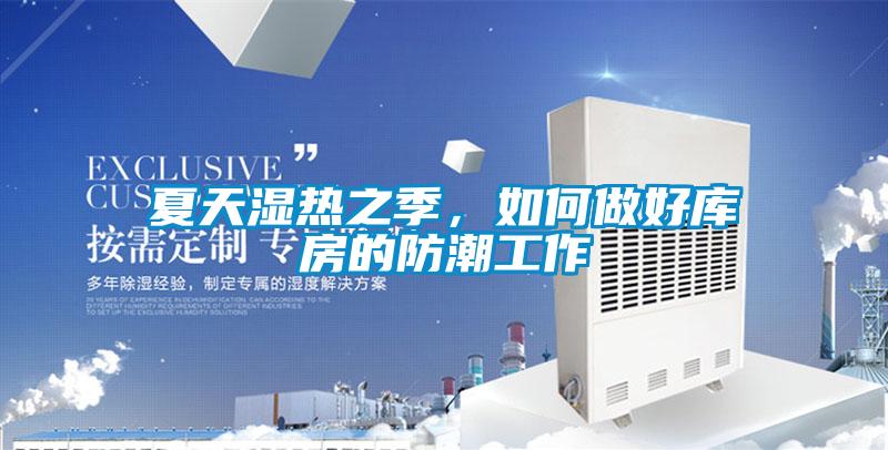 夏天濕熱之季,如何做好庫房的防潮工作