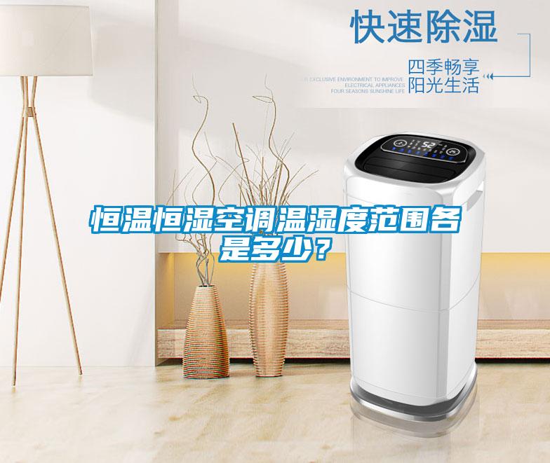 恒溫恒濕空調(diào)溫濕度范圍各是多少？
