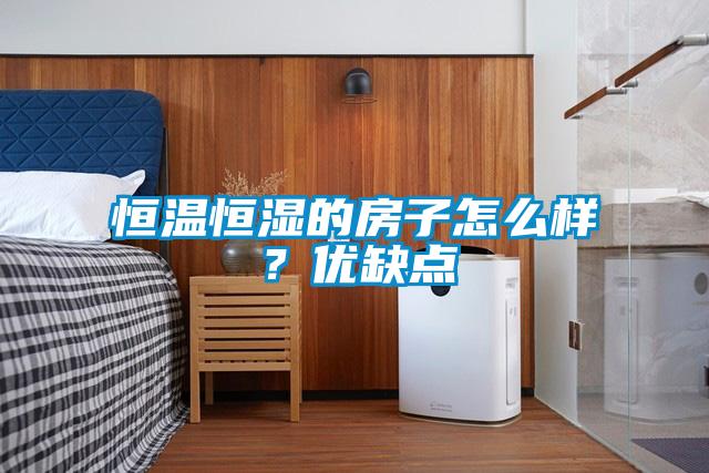 恒溫恒濕的房子怎么樣？優(yōu)缺點