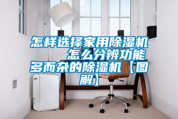 怎樣選擇家用除濕機 怎么分辨功能多而雜的除濕機【圖解】