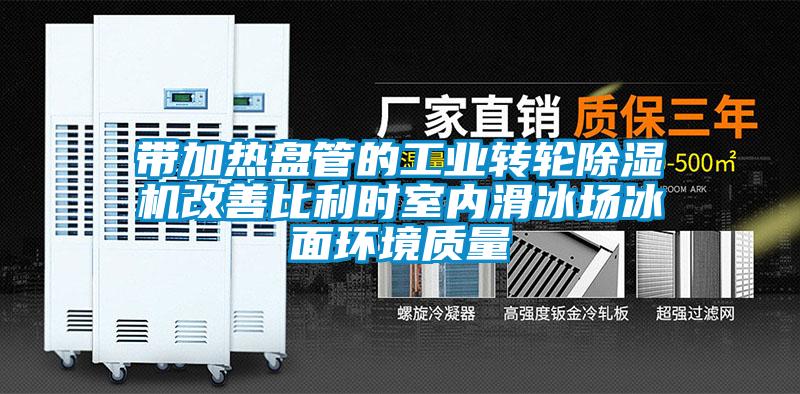 帶加熱盤管的工業(yè)轉(zhuǎn)輪除濕機(jī)改善比利時室內(nèi)滑冰場冰面環(huán)境質(zhì)量