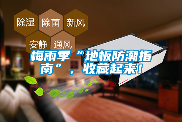 梅雨季“地板防潮指南”,收藏起來(lái)!