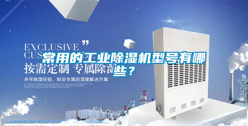 常用的工業(yè)除濕機型號有哪些？