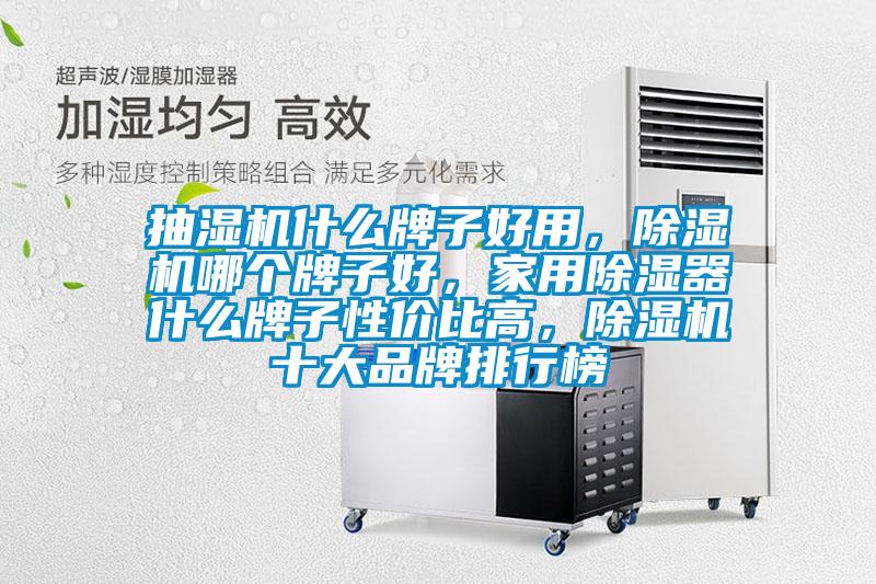 抽濕機什么牌子好用，除濕機哪個牌子好，家用除濕器什么牌子性價比高，除濕機十大品牌排行榜