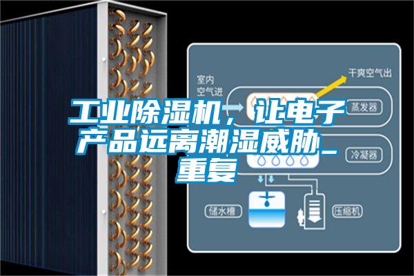 工業(yè)除濕機，讓電子產品遠離潮濕威脅_重復