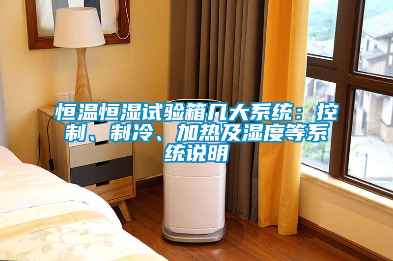 恒溫恒濕試驗箱幾大系統：控制、制冷、加熱及濕度等系統說明