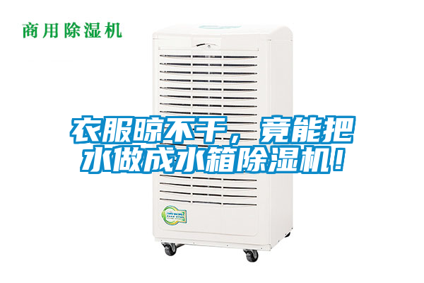 衣服晾不干,竟能把水做成水箱除濕機(jī)!