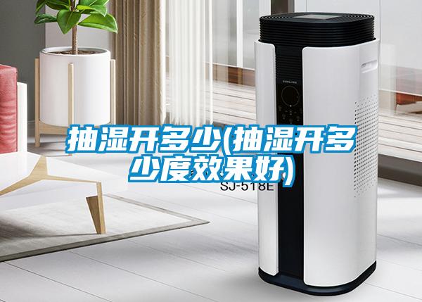 抽濕開(kāi)多少(抽濕開(kāi)多少度效果好)
