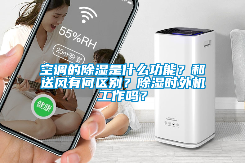空調的除濕是什么功能？和送風有何區別？除濕時外機工作嗎？