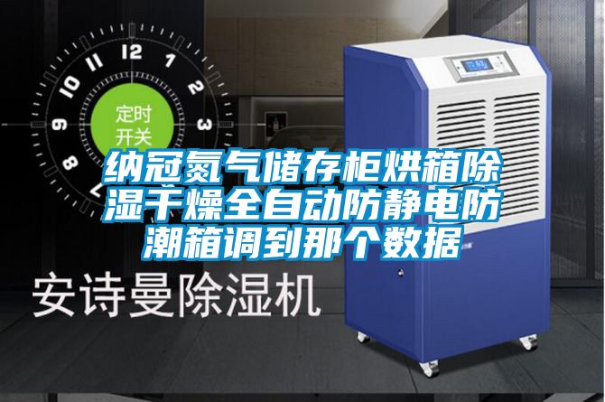 納冠氮氣儲存柜烘箱除濕干燥全自動防靜電防潮箱調(diào)到那個數(shù)據(jù)