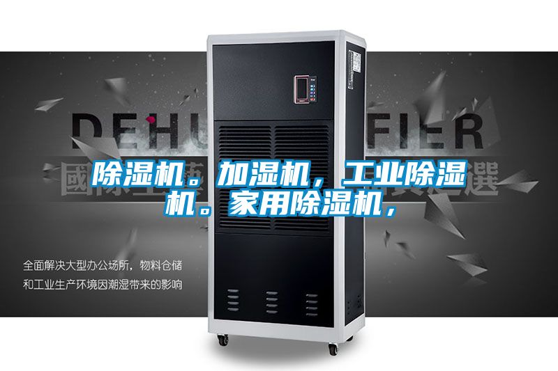 除濕機(jī)。加濕機(jī)，工業(yè)除濕機(jī)。家用除濕機(jī)，